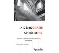 La démocratie chrétienne: Histoire d'un malentendu français (1870 -1970)
