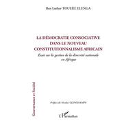 La démocratie consociative dans le nouveau constitutionnalisme africain Essai sur la gestion de la diversité nationale en Afrique - Ben Luther Touere Elenga - L'harmattan - broché - Essai