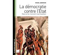 La Démocratie Contre L'etat - Marx Et Le Moment Machiavélien - Suivi De "Démocratie Sauvage" Et "Principe D'anarchie