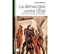 La Démocratie Contre L'etat - Marx Et Le Moment Machiavélien - Suivi De "Démocratie Sauvage" Et "Principe D'anarchie