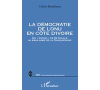 La démocratie de l'ONU en Côte d'Ivoire Du "machin" de De Gaulle au bras armé de la Françafrique - Calixte Baniafouna - L'harmattan - broché - Essai