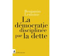 La démocratie disciplinée par la dette - Benjamin Lemoine - La découverte - broché - Etude