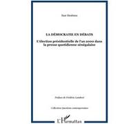 La Démocratie En Débats - L'élection Présidentielle De L'an 2000 Dans La Presse Quotidienne Sénégalaise