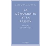 La démocratie et la raison Actualités de John Rawls - Catherine Audard - Grasset - broché - Essai