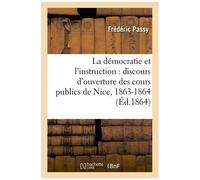 La Démocratie Et L'instruction : Discours D'ouverture Des Cours Publics De Nice, 1863-1864