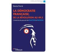 La démocratie française, de la Révolution au 49.3 Denis Ferré (Auteur)