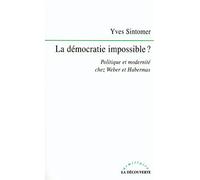 La démocratie impossible. Politique et modernité chez Weber et Habermas