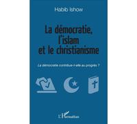 La démocratie, l'islam et le christianisme La démocratie contribue-t-elle au progrès ? - Habib Ishow - L'harmattan - broché - Essai