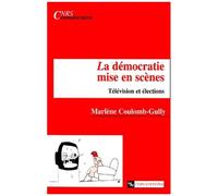 La Democratie Mise En Scenes - Television Et Elections