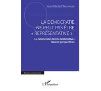 La démocratie ne peut pas être "représentative" ! La démocratie directe délibérative : bilan et perspectives - Jean-Michel Toulouse - L'harmattan - broché - Essai