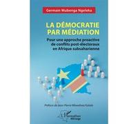 La démocratie par médiation: Pour une approche proactive de conflits post-électoraux en Afrique subsaharienne