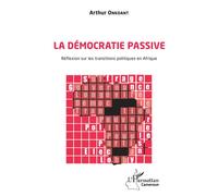 La démocratie passive. Réflexion sur les transitions politiques en Afrique - Arthur Onkoant - L'harmattan - broché - Essai