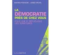 La Démocratie près de chez vous. Pour une 6e république des territoires