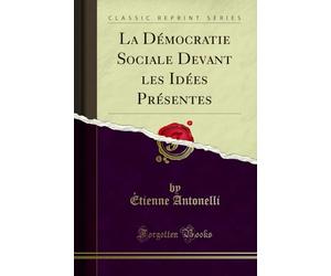 La Démocratie Sociale Devant les Idées Présentes (Classic Reprint)