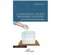 La Démocratie, Une Idée Absolument Moderne ! - Pour Un Renouveau De L'esprit Des Lumières