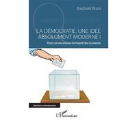 La démocratie, une idée absolument moderne ! Raphaël Brun (Auteur)