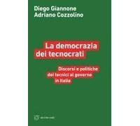 La Democrazia Dei Tecnocrati. Discorsi E Politiche Dei Tecnici Al Governo In Italia