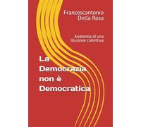 La Democrazia non è Democratica: Anatomia di una illusione collettiva