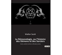La Démonologie, ou l'histoire des Démons et des Sorciers: rituels, sociétés secrètes et offrandes sacrées