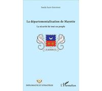 La départementalisation de Mayotte La sécurité de tout un peuple - Soula Said-Souffou - L'harmattan - broché - Etude
