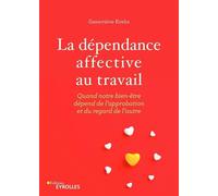 La dépendance affective au travail Quand notre bien-être dépend de l'approbation et du regard de l'autre - Geneviève Krebs - Eyrolles - broché - Guide