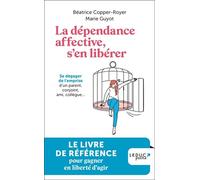 La dépendance affective, s'en libérer: Se dégager de l'emprise d'un parent, conjoint, ami, collègue...