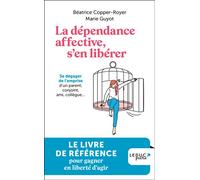 La dépendance affective, s'en libérer Se dégager de l'emprise d'un parent, conjoint, ami, collègue... - Béatrice Copper-Royer - Leduc S. - Poche - Guide