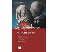 La dépendance amoureuse Attachement, passion, addiction - Patrick Pharo - Puf - broché - Essai