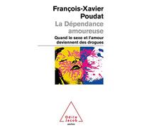 La Dépendance amoureuse: Quand le sexe et l'amour deviennent des drogues