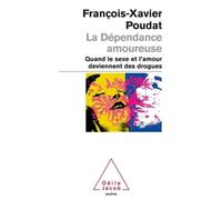 La Dépendance amoureuse: Quand le sexe et l'amour deviennent des drogues