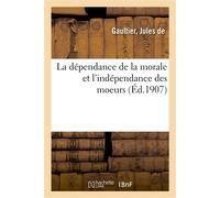 La dépendance de la morale et l'indépendance des moeurs - Jules De Gaultier - Hachette Bnf - broché - Livre