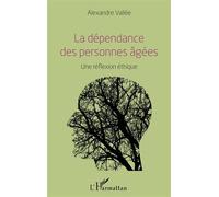 La dépendance des personnes âgées Une réflexion éthique - Alexandre Vallée - L'harmattan - broché - Essai