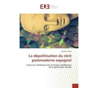 La dépolitisation du récit postmoderne espagnol L'exercice esthétique des principes néolibéraux de la génération Nocilla - Jennifer Pretak - Universitaires Europeennes - broché - Livre