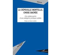 La Dépouille Mortelle, Chose Sacrée - A La Redécouverte D'une Catégorie Juridique Oubliée