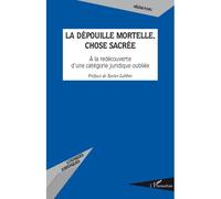 La dépouille mortelle, chose sacrée A la redécouverte d'une catégorie juridique oubliée - Hélène Popu - L'harmattan - broché - Etude