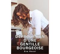 La dépravation d'une gentille bourgeoise: Histoires Erotiques de Sexe Explicite Hard pour Adultes