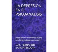 LA DEPRESION EN EL PSICOANALISIS: Un diàlogo abierto entre las diferentes teorìas que explican la etiologìa, los proceso psìquicos y la factible ... que acompañan los estados depresivos