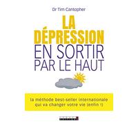 La dépression : En sortir par le haut: La méthode best-seller internationale qui va changer votre vie (enfin !)