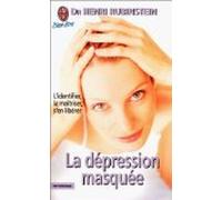 La dépression masquée : L'identifier, la maîtriser, s'en libérer