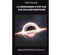La dépression n'est pas une maladie honteuse: Voyage entre expériences et Sciences