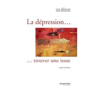 La dépression... Trouver une issue : Guide pratique