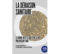 La Déraison sanitaire: Le Covid-19 et le culte de la vie par-dessus tout