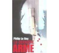 La dernière arme Philip Le Roy (Auteur)