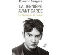 La derniere avant-garde - le christ ou le neant Romaric Sangars (Auteur)