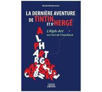 La Dernière Aventure De Tintin Et D'hergé - L'alph-Art Ou L'art De L'inachevé