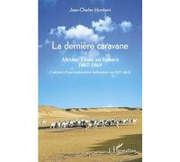 La Dernière Caravane - Alexine Tinne Au Sahara, 1867-1869 - L'odyssée D'une Exploratrice Hollandaise Au Xixe Siècle
