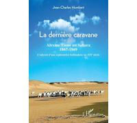La Dernière Caravane - Alexine Tinne Au Sahara, 1867-1869 - L'odyssée D'une Exploratrice Hollandaise Au Xixe Siècle