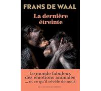 La Dernière Étreinte - Le Monde Fabuleux Des Émotions Animales - Et Ce Qu'il Révèle De Nous