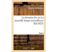 La dernière fée ou La nouvelle lampe merveilleuse. Tome 3 Honoré de Balzac (Auteur)