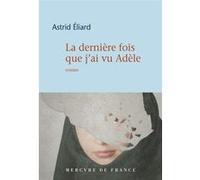La dernière fois que j'ai vu Adèle Astrid Eliard (Auteur)